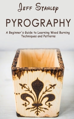 Pyrography: A Beginner's Guide to Learning Wood Burning Techniques and Patterns Paperback Elite Novelty Print LLC