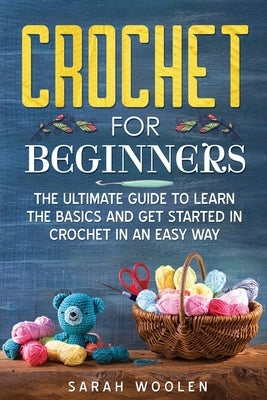 Crochet for Beginners: The Ultimate Guide to Learn the Basics and Get Started in Crochet in an Easy Way Paperback Independently Published