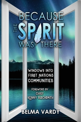 Because the Spirit was There: Windows into First Nations Communities Paperback Castle Quay Books