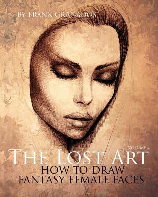 The Lost Art: Volume 2 How to Draw Fantasy Female Faces Paperback Phoenician Press