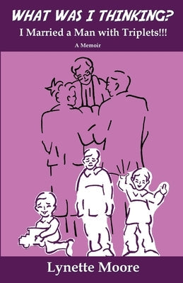 What Was I Thinking? I Married a Man with Triplets!!! Paperback Lynette Moore