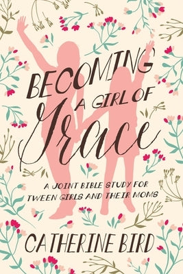 Becoming a Girl of Grace: A Joint Bible Study for Tween Girls & Their Moms Paperback ACU Press/Leafwood Publishers