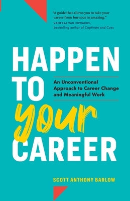 Happen to Your Career: An Unconventional Approach to Career Change and Meaningful Work Paperback Happen Publishing
