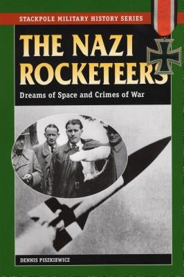 Nazi Rocketeers: Dreams of Space and Crimes of War Paperback Stackpole Books