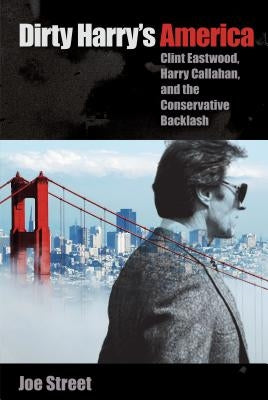 Dirty Harry's America: Clint Eastwood, Harry Callahan, and the Conservative Backlash Paperback University Press of Florida