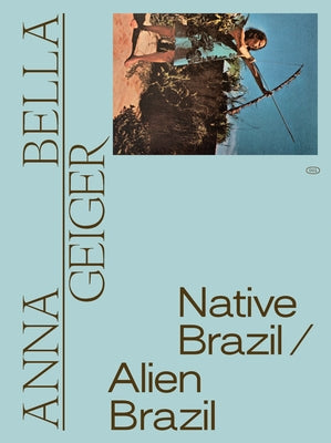 Anna Bella Geiger: Native Brazil/Alien Brazil Paperback Masp
