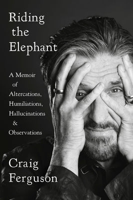 Riding the Elephant: A Memoir of Altercations, Humiliations, Hallucinations, and Observations Paperback Blue Rider Press