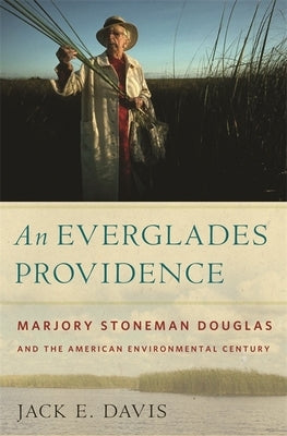 An Everglades Providence: Marjory Stoneman Douglas and the American Environmental Century Paperback University of Georgia Press