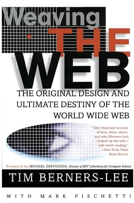 Weaving the Web: The Original Design and Ultimate Destiny of the World Wide Web Paperback Harper Business