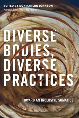 Diverse Bodies, Diverse Practices: Toward an Inclusive Somatics Paperback North Atlantic Books