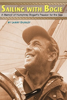 Sailing With Bogie: A Memoir of Humphrey Bogart's Passion for the Sea Paperback Createspace Independent Publishing Platform