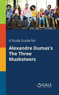 A Study Guide for Alexandre Dumas's The Three Musketeers Paperback Gale, Study Guides