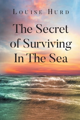 The Secret of Surviving In The Sea by Hurd, Louise