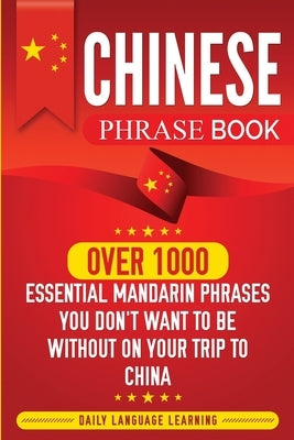 Chinese Phrase Book: Over 1000 Essential Mandarin Phrases You Don't Want to Be Without on Your Trip to China Paperback Bravex Publications