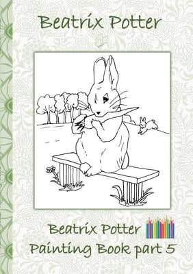 Beatrix Potter Painting Book Part 5 ( Peter Rabbit ): Colouring Book, coloring, crayons, coloured pencils colored, Children's books, children, adults, Paperback Books on Demand