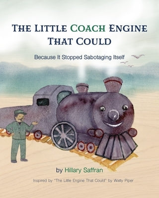 The Little Coach Engine That Could Because It Stopped Sabotaging Itself by Saffran, Hillary