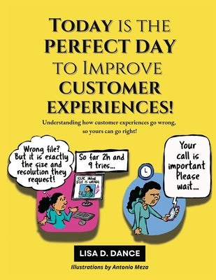 Today is the Perfect Day to Improve Customer Experiences!: Understanding how customer experiences go wrong, so yours can go right! Paperback Serviceease LLC