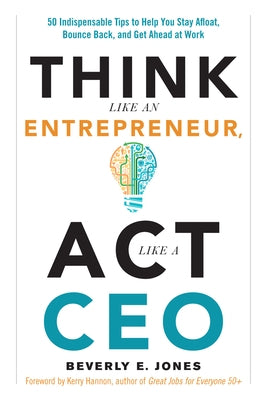 Think Like an Entrepreneur, ACT Like a CEO: 50 Indispensable Tips to Help You Stay Afloat, Bounce Back, and Get Ahead at Work Paperback Career Press