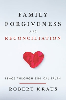 Family Forgiveness and Reconciliation: Peace Through Biblical Truth Paperback High Bridge Books
