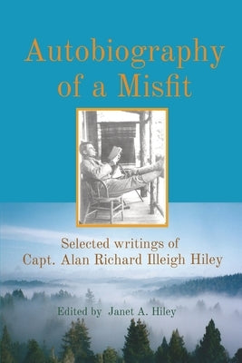 Autobiography of a Misfit: Selected writings of Capt. Alan Richard Illeigh Hiley Paperback Presence Pathway Press