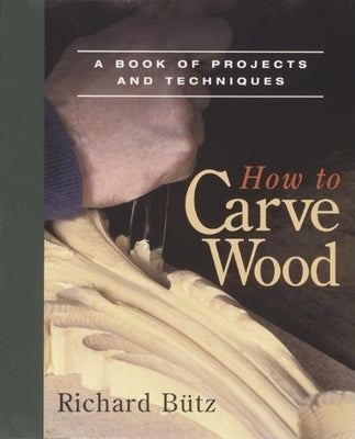How to Carve Wood: A Book of Projects and Techniques Paperback Taunton Press