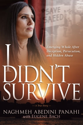 I Didn't Survive: Emerging Whole After Deception, Persecution, and Hidden Abuse (Persecution of Christians in Iran) Paperback Whitaker House
