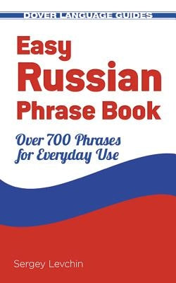Easy Russian Phrase Book: Over 700 Phrases for Everyday Use Dover Publications