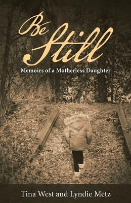 Be Still: Memoirs of a Motherless Daughter Paperback WestBow Press