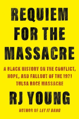 Requiem for the Massacre: A Black History on the Conflict, Hope, and Fallout of the 1921 Tulsa Race Massacre Paperback Counterpoint LLC