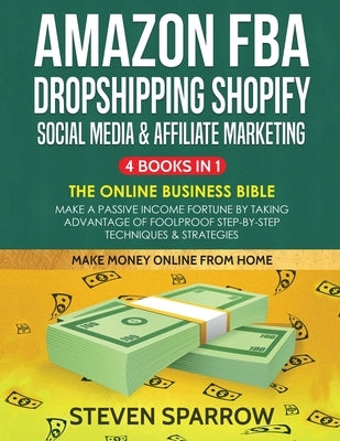 Amazon FBA, Dropshipping Shopify, Social Media & Affiliate Marketing: Make a Passive Income Fortune by Taking Advantage of Foolproof Step-by-step Tech Paperback Create Your Reality