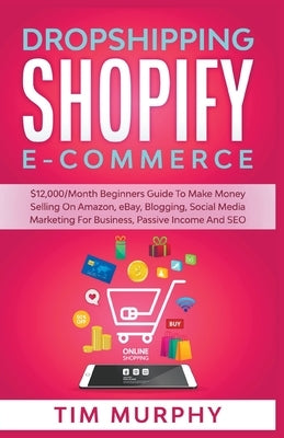 Dropshipping Shopify E-commerce $12,000/Month Beginners Guide To Make Money Selling On Amazon, eBay, Blogging, Social Media Marketing For Business, Pa Paperback Tim Murphy