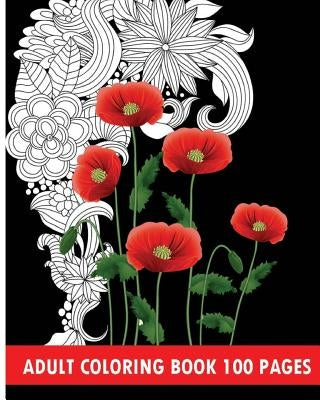 Adult Coloring Book 100 Pages: Flower Coloring Books Paperback Createspace Independent Publishing Platform