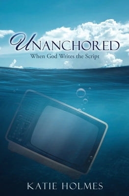 Unanchored: When God Writes the Script Paperback Xulon Press