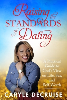 Raising the Standards of Dating: A Practical Guide to God's View on Life, Sex, and Self-Worth Paperback Cassy's Touch Publishing, LLC