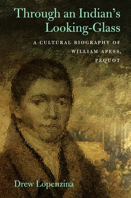 Through an Indian's Looking-Glass: A Cultural Biography of William Apess, Pequot Paperback University of Massachusetts Press