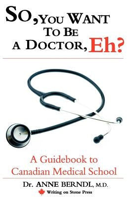 So, You Want to Be a Doctor, Eh? a Guidebook to Canadian Medical School Paperback Writing on Stone Press Inc.