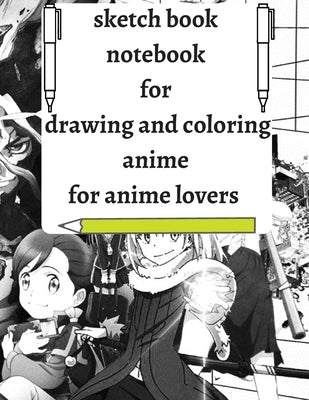 Sketch book notebook for drawing and coloring anime, for anime lovers: Measures 8.5 x 11 (21.59 x 27.94 cm) 112 pages with anime character for colorin Paperback Independently Published
