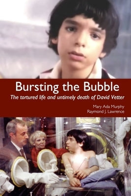 Bursting the Bubble: The Tortured Life and Untimely Death of David Vetter Paperback Augustine Moore Press
