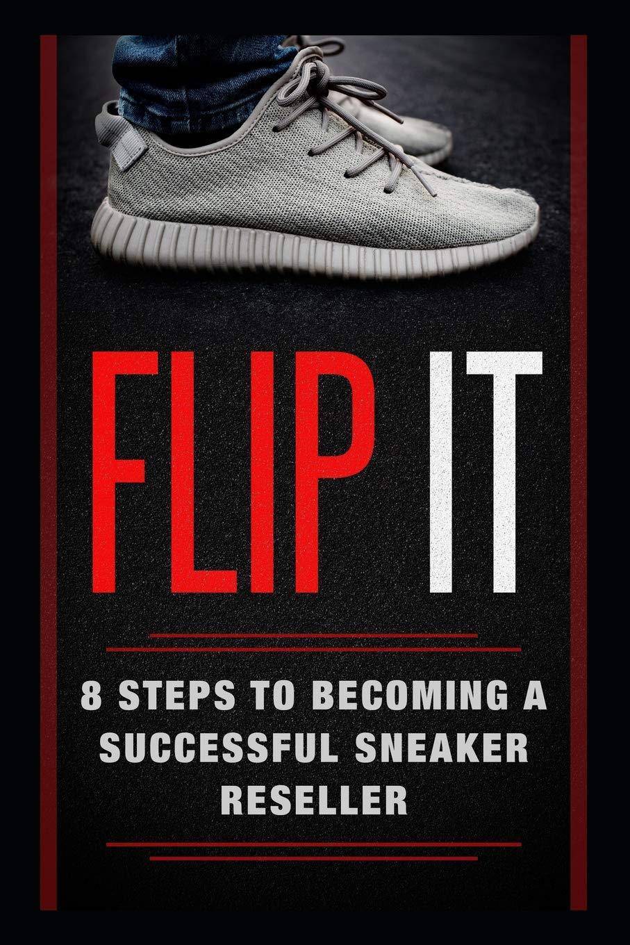 Flip It: 8 Steps to Becoming a Successful Sneaker Reseller Business and Investments Kyler Obata