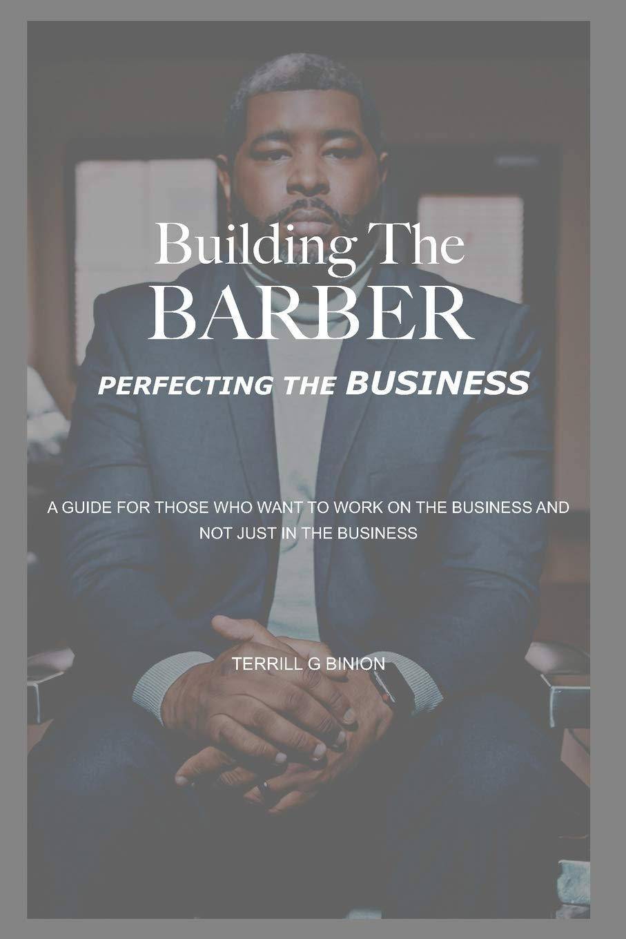 Building The Barber: Perfecting the Business Business and Investments Terrill G Binion