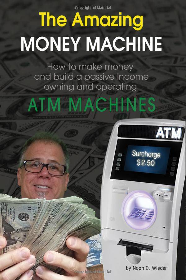 The Amazing Money Machine: How To Make Money and Build A Passive Income Owning and Operating ATM Machines Business & Economics Wieder, Noah C