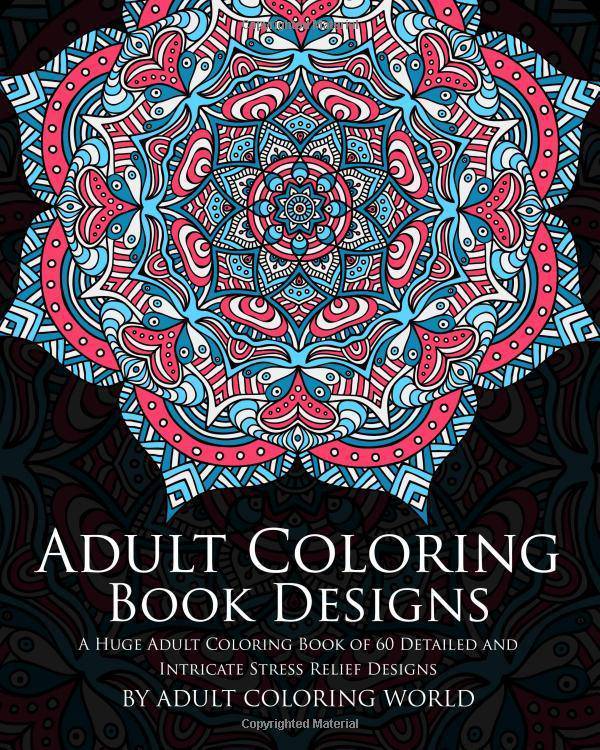 Adult Coloring Book: Designs: A Huge Adult Coloring Book of 60 Detailed and Intricate Stress Relief Designs Coloring Book World, Adult Coloring
