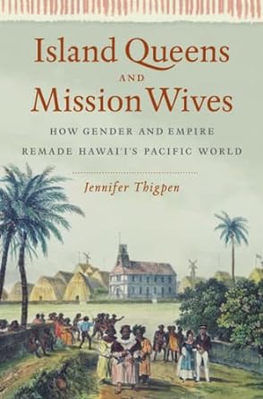 Island Queens and Mission Wives How Gender and Empire Remade Hawai'i's Pacific World (Gender and American Culture) - NJ Corrections Book Store 